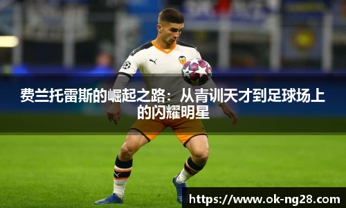 费兰托雷斯的崛起之路:从青训天才到足球场上的闪耀明星